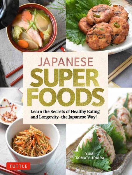 TUTTLE Japanese Superfoods Learn The Secrets Of Healthy Eating And Longevity The Japanese Way! (Hardcover)
